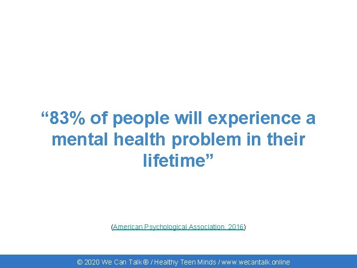 “ 83% of people will experience a mental health problem in their lifetime” (American