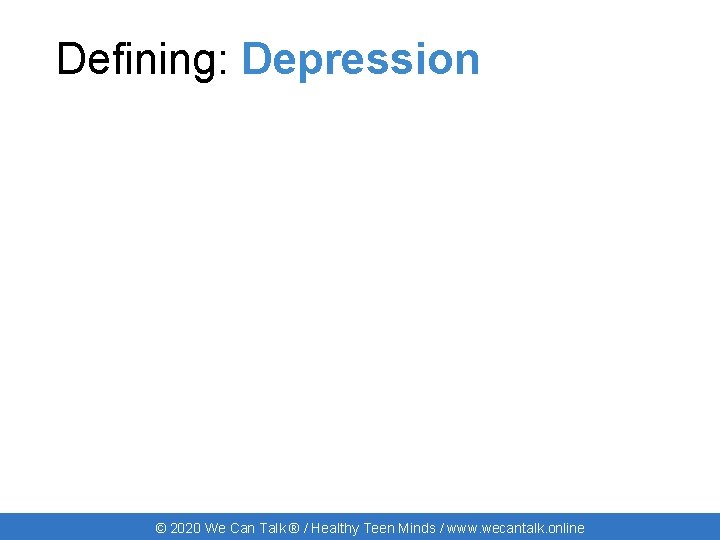 Defining: Depression © 2020 We Can Talk ® / Healthy Teen Minds / www.