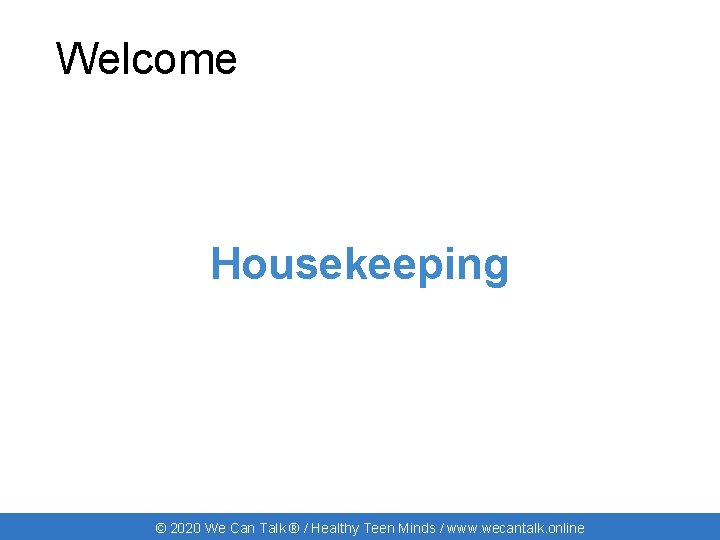 Welcome Housekeeping © 2020 We Can Talk ® / Healthy Teen Minds / www.