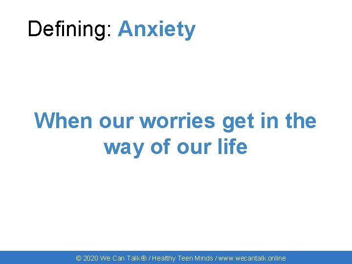 Defining: Anxiety When our worries get in the way of our life © 2020