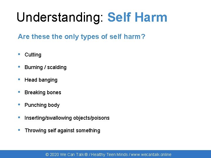 Understanding: Self Harm Are these the only types of self harm? • Cutting •