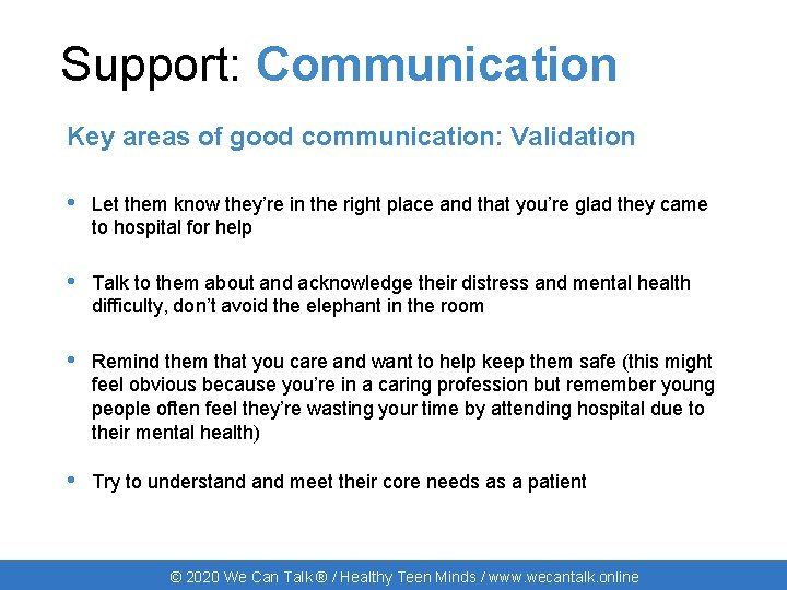 Support: Communication Key areas of good communication: Validation • Let them know they’re in