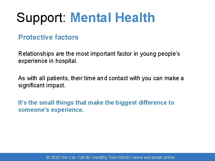 Support: Mental Health Protective factors Relationships are the most important factor in young people’s