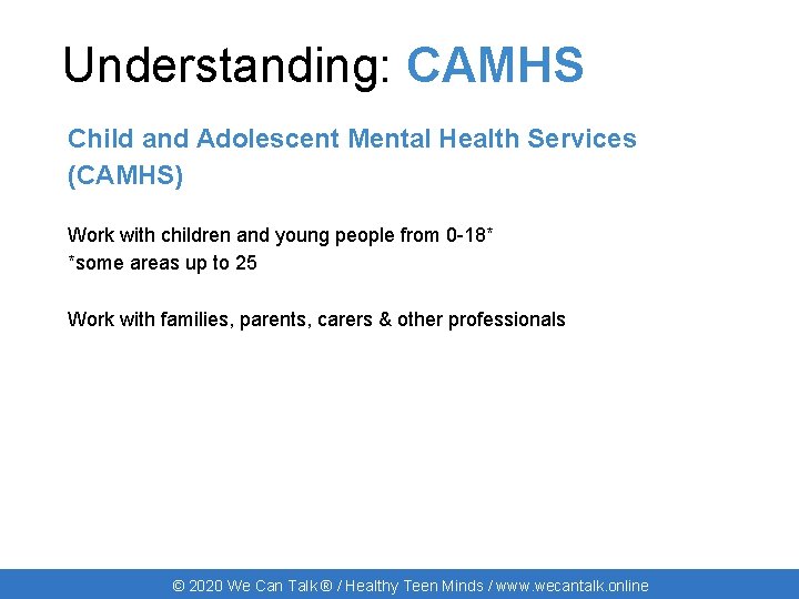 Understanding: CAMHS Child and Adolescent Mental Health Services (CAMHS) Work with children and young