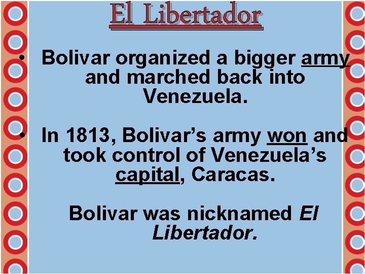El Libertador • Bolivar organized a bigger army and marched back into Venezuela. •