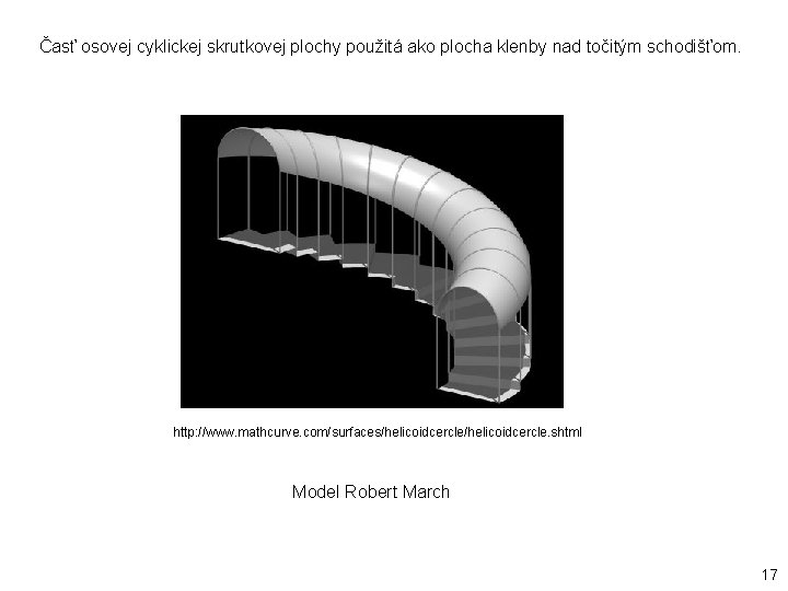 Časť osovej cyklickej skrutkovej plochy použitá ako plocha klenby nad točitým schodišťom. http: //www.