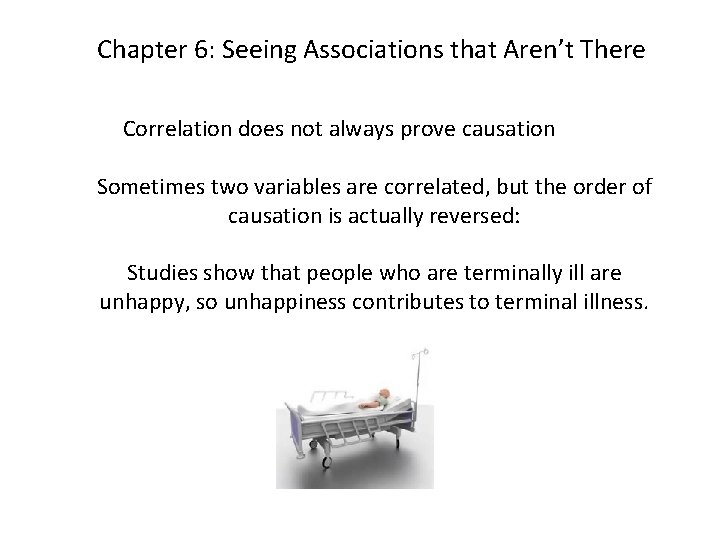 Chapter 6: Seeing Associations that Aren’t There Correlation does not always prove causation Sometimes