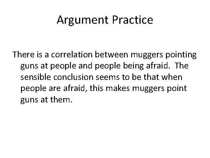 Argument Practice There is a correlation between muggers pointing guns at people and people
