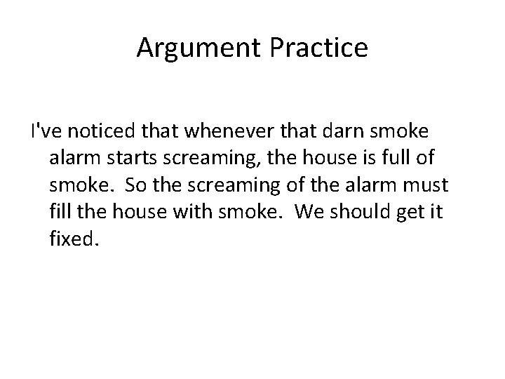 Argument Practice I've noticed that whenever that darn smoke alarm starts screaming, the house