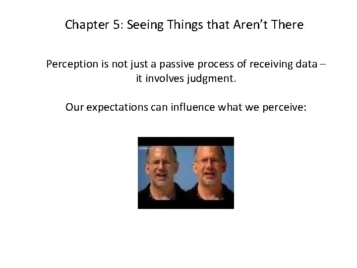 Chapter 5: Seeing Things that Aren’t There Perception is not just a passive process