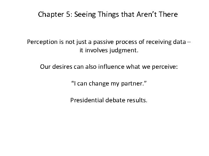 Chapter 5: Seeing Things that Aren’t There Perception is not just a passive process
