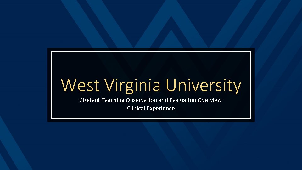 West Virginia University Student Teaching Observation and Evaluation Overview Clinical Experience 