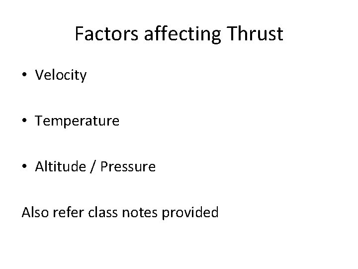 Factors affecting Thrust • Velocity • Temperature • Altitude / Pressure Also refer class