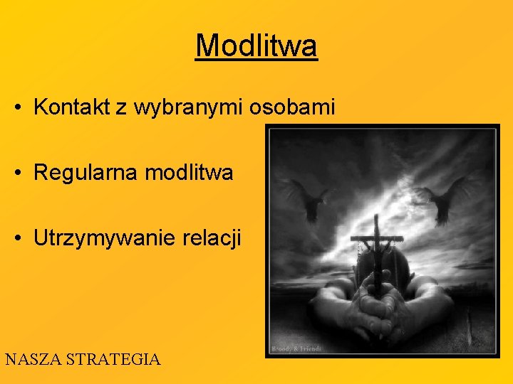 Modlitwa • Kontakt z wybranymi osobami • Regularna modlitwa • Utrzymywanie relacji NASZA STRATEGIA