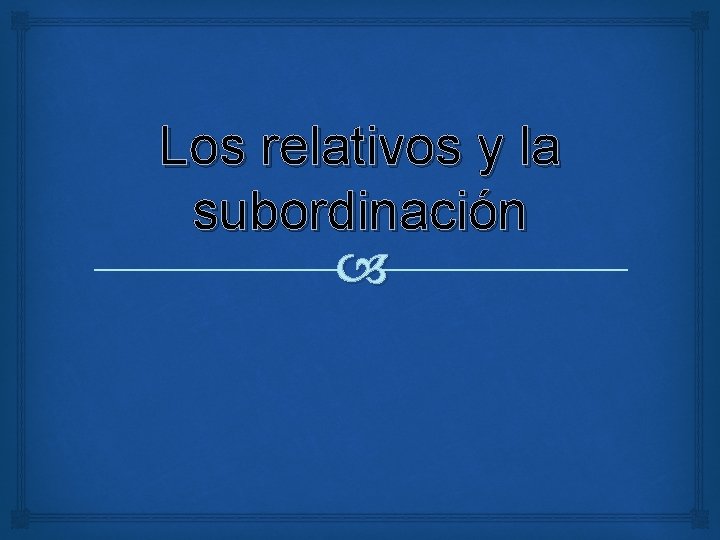 Los relativos y la subordinación 