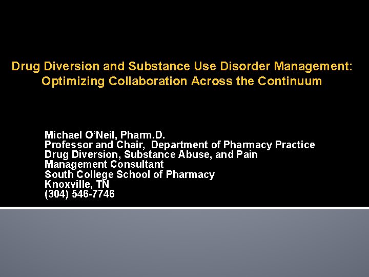 Drug Diversion and Substance Use Disorder Management: Optimizing Collaboration Across the Continuum Michael O’Neil,