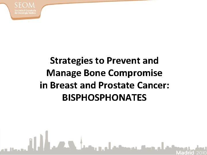 Strategies to Prevent and Manage Bone Compromise in Breast and Prostate Cancer: BISPHONATES 