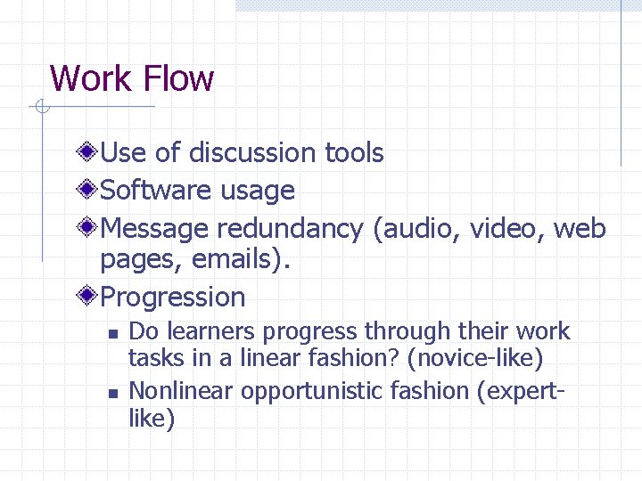 Work Flow Use of discussion tools Software usage Message redundancy (audio, video, web pages,