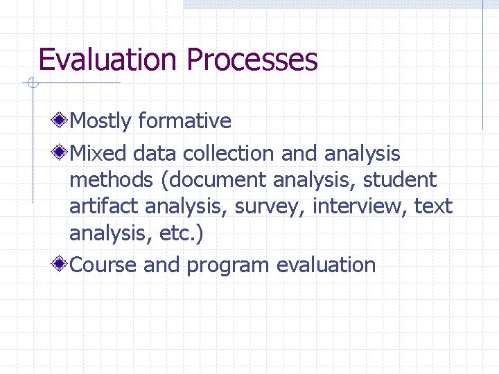 Evaluation Processes Mostly formative Mixed data collection and analysis methods (document analysis, student artifact