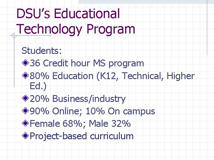 DSU’s Educational Technology Program Students: 36 Credit hour MS program 80% Education (K 12,