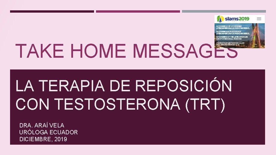 TAKE HOME MESSAGES LA TERAPIA DE REPOSICIÓN CON TESTOSTERONA (TRT) DRA. ARAÍ VELA URÓLOGA