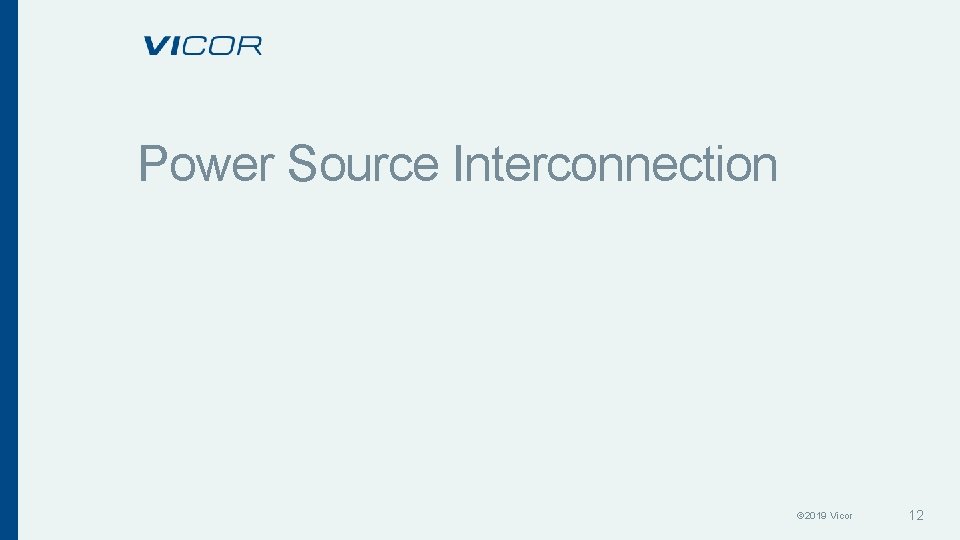 Power Source Interconnection © 2019 Vicor 12 