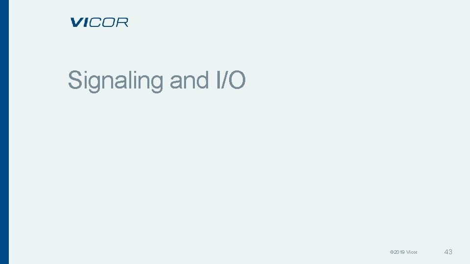 Signaling and I/O © 2019 Vicor 43 