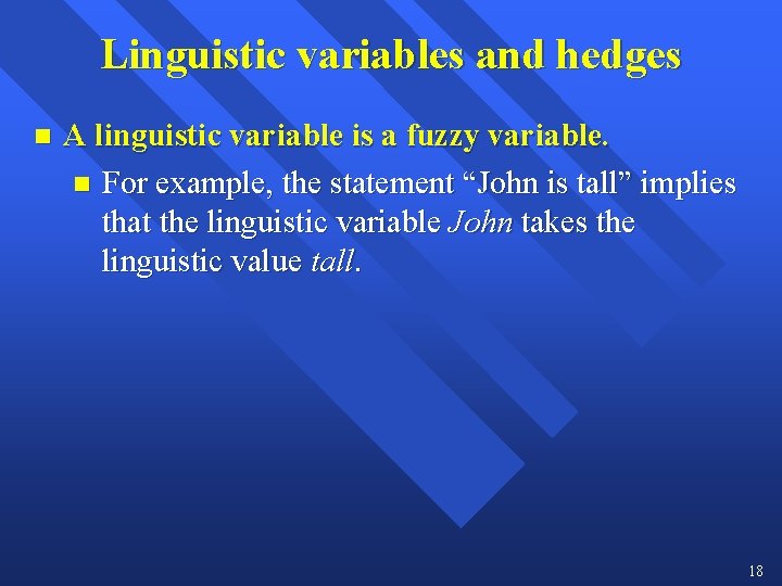 Linguistic variables and hedges n A linguistic variable is a fuzzy variable. n For