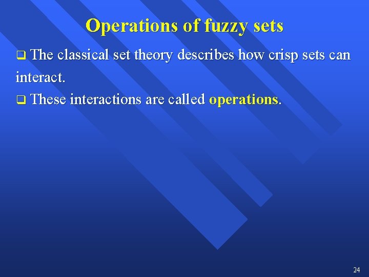 Operations of fuzzy sets q The classical set theory describes how crisp sets can