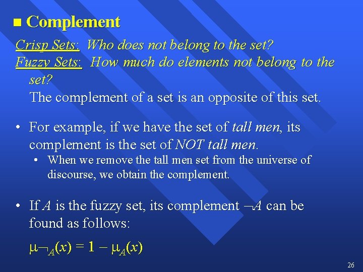 n Complement Crisp Sets: Who does not belong to the set? Fuzzy Sets: How
