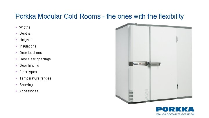 Porkka Modular Cold Rooms - the ones with the flexibility • Widths • Depths Porkka Modular Cold Rooms - the ones with the flexibility • Widths • Depths