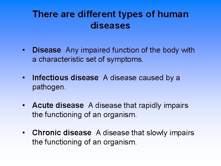 There are different types of human diseases • Disease Any impaired function of the