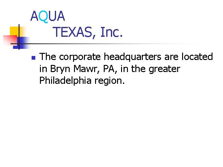 AQUA TEXAS, Inc. n The corporate headquarters are located in Bryn Mawr, PA, in