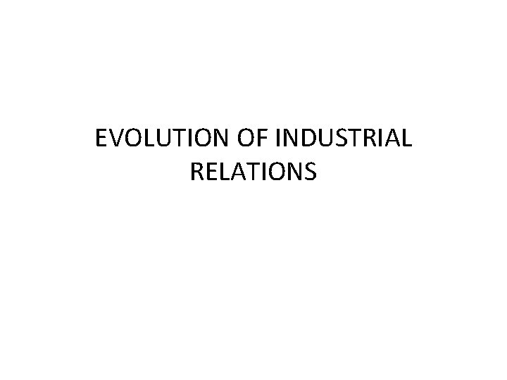 EVOLUTION OF INDUSTRIAL RELATIONS 