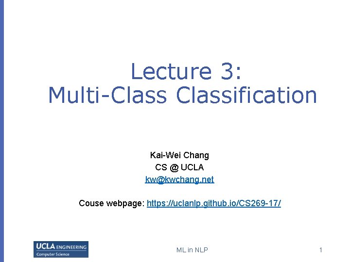 Lecture 3: Multi-Classification Kai-Wei Chang CS @ UCLA kw@kwchang. net Couse webpage: https: //uclanlp.