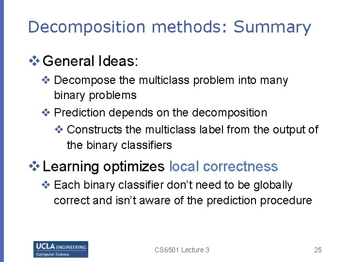 Decomposition methods: Summary v General Ideas: v Decompose the multiclass problem into many binary