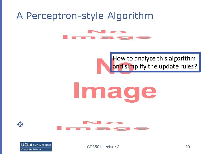 A Perceptron-style Algorithm How to analyze this algorithm and simplify the update rules? v