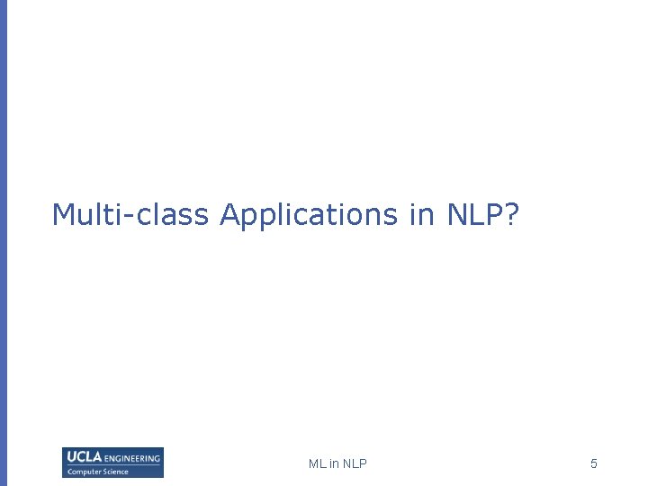 Multi-class Applications in NLP? ML in NLP 5 