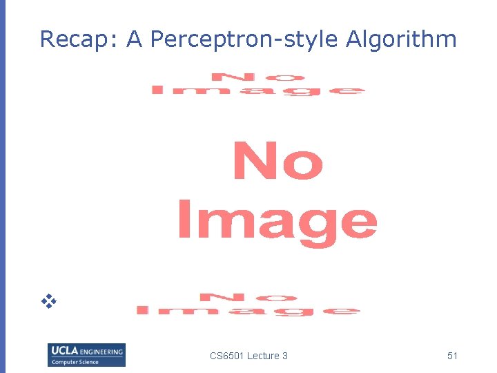 Recap: A Perceptron-style Algorithm v CS 6501 Lecture 3 51 