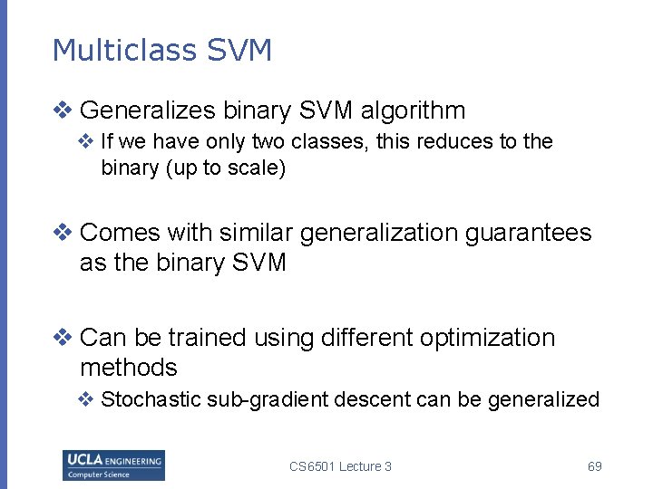 Multiclass SVM v Generalizes binary SVM algorithm v If we have only two classes,