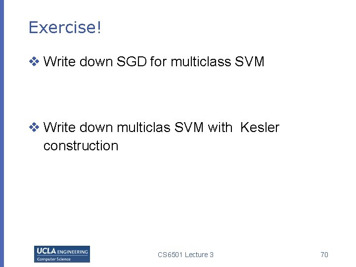 Exercise! v Write down SGD for multiclass SVM v Write down multiclas SVM with