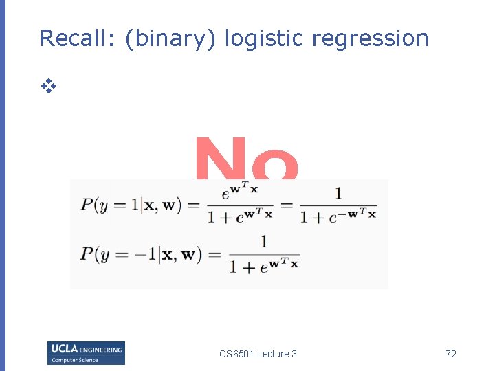 Recall: (binary) logistic regression v CS 6501 Lecture 3 72 