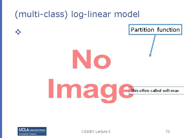 (multi-class) log-linear model Partition function v This often called soft-max CS 6501 Lecture 3