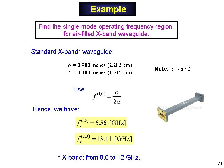 Example Find the single-mode operating frequency region for air-filled X-band waveguide. Standard X-band* waveguide: Example Find the single-mode operating frequency region for air-filled X-band waveguide. Standard X-band* waveguide: