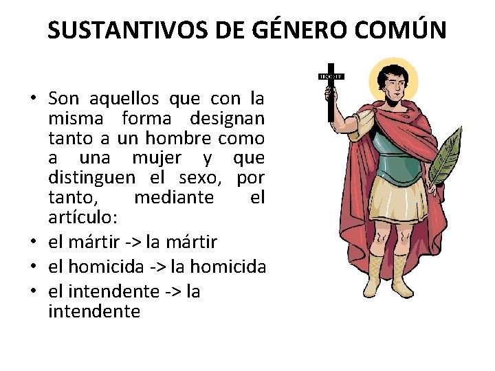 SUSTANTIVOS DE GÉNERO COMÚN • Son aquellos que con la misma forma designan tanto