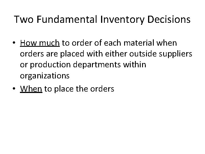 Two Fundamental Inventory Decisions • How much to order of each material when orders