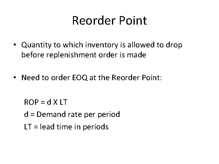 Reorder Point • Quantity to which inventory is allowed to drop before replenishment order