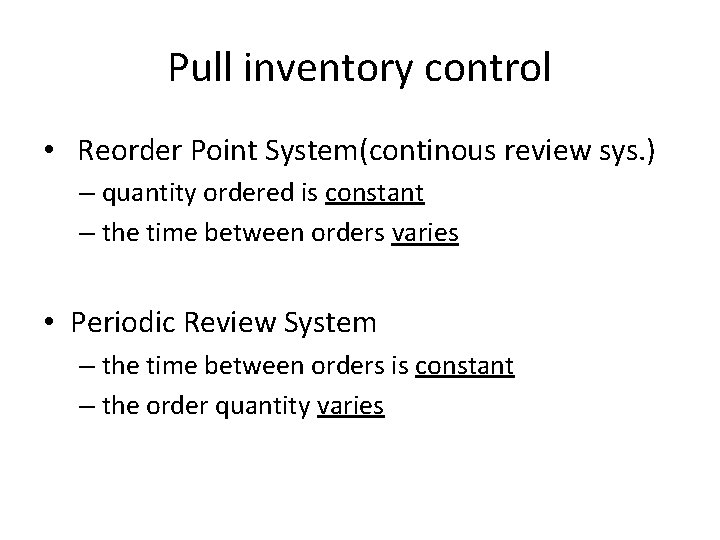 Pull inventory control • Reorder Point System(continous review sys. ) – quantity ordered is
