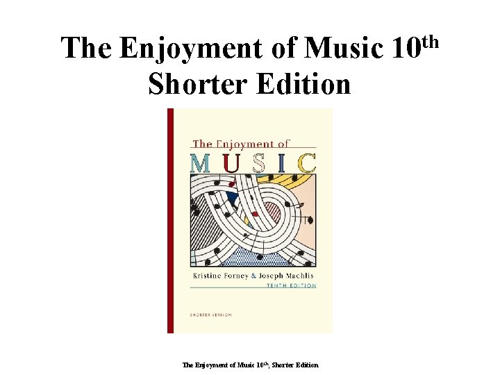 The Enjoyment of Music 10 th Shorter Edition The Enjoyment of Music 10 th,