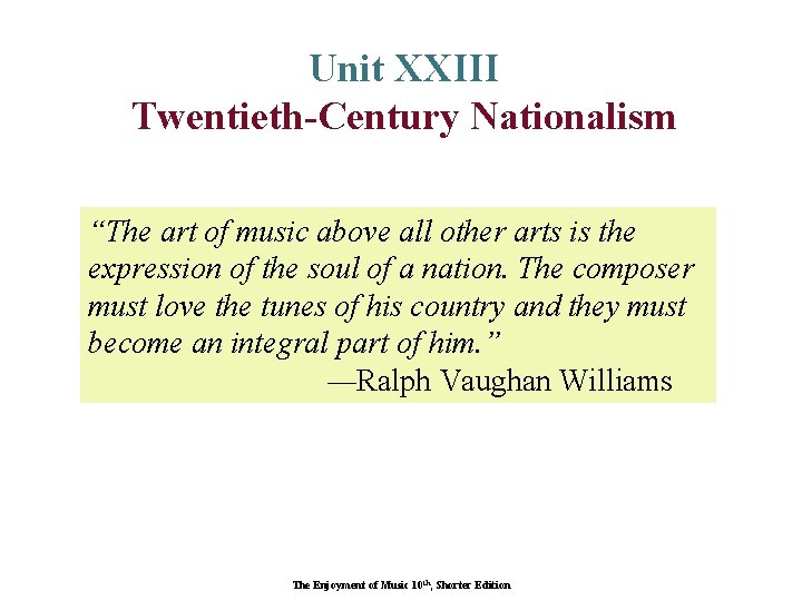 Unit XXIII Twentieth-Century Nationalism “The art of music above all other arts is the